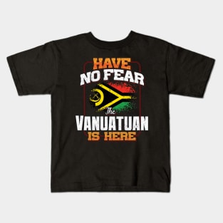 Vanuatuan Flag  Have No Fear The Vanuatuan Is Here - Gift for Vanuatuan From Vanuatu Kids T-Shirt